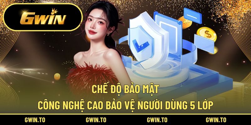 Chế độ bảo mật công nghệ cao bảo vệ người dùng 5 lớp