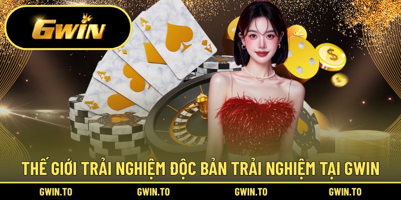 Trải nghiệm thế giới giải trí độc bản có tại Gwin